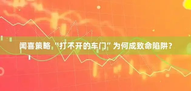闻喜策略 “打不开的车门”为何成致命陷阱？